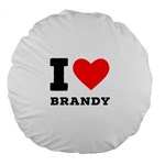 I love brandy Large 18  Premium Flano Round Cushions