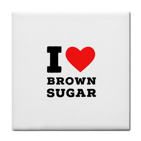 I love brown sugar Tile Coaster from ArtsNow.com Front