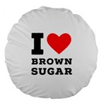 I love brown sugar Large 18  Premium Round Cushions