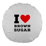 I love brown sugar Large 18  Premium Flano Round Cushions