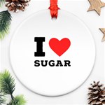 I love sugar  Round Ornament (Two Sides)