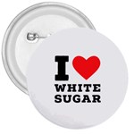 I love white sugar 3  Buttons