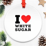 I love white sugar Round Ornament (Two Sides)