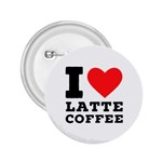 I love latte coffee 2.25  Buttons