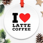 I love latte coffee Round Ornament (Two Sides)