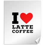 I love latte coffee Canvas 8  x 10 