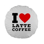 I love latte coffee Standard 15  Premium Round Cushions