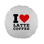 I love latte coffee Standard 15  Premium Flano Round Cushions