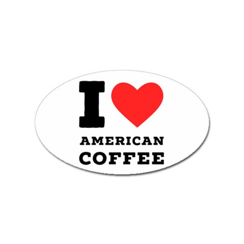 I love American coffee Sticker Oval (100 pack) from ArtsNow.com Front