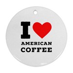 I love American coffee Round Ornament (Two Sides)