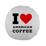 I love American coffee Standard 15  Premium Round Cushions