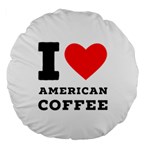 I love American coffee Large 18  Premium Round Cushions