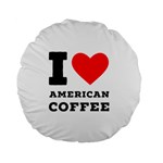 I love American coffee Standard 15  Premium Flano Round Cushions