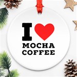 I love mocha coffee Round Ornament (Two Sides)