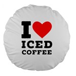 I love iced coffee Large 18  Premium Flano Round Cushions