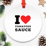 I love tomatoes sauce Round Ornament (Two Sides)