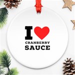 I love cranberry sauce Round Ornament (Two Sides)