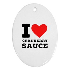 I love cranberry sauce Oval Ornament (Two Sides) from ArtsNow.com Front