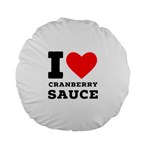 I love cranberry sauce Standard 15  Premium Round Cushions