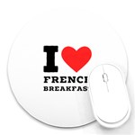 I love French breakfast  Round Mousepad