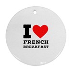 I love French breakfast  Ornament (Round)