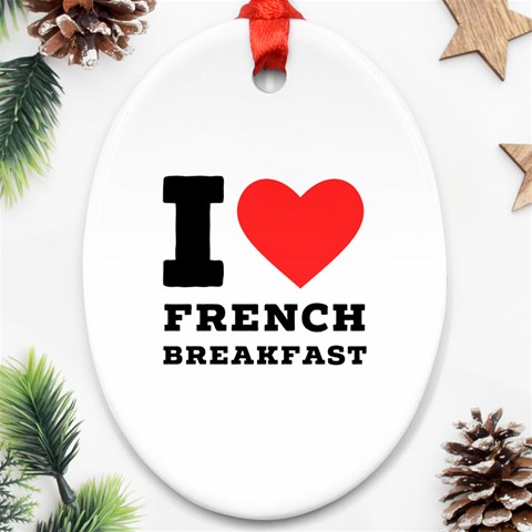 I love French breakfast  Ornament (Oval) from ArtsNow.com Front