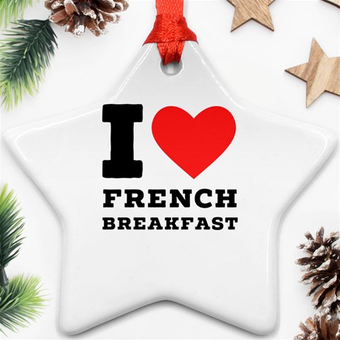 I love French breakfast  Ornament (Star) from ArtsNow.com Front
