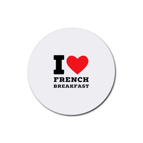 I love French breakfast  Rubber Coaster (Round) from ArtsNow.com Front
