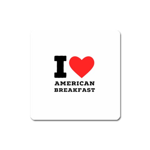 I love American breakfast Square Magnet from ArtsNow.com Front