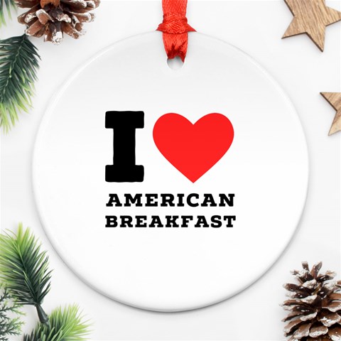 I love American breakfast Round Ornament (Two Sides) from ArtsNow.com Front