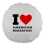 I love American breakfast Large 18  Premium Round Cushions