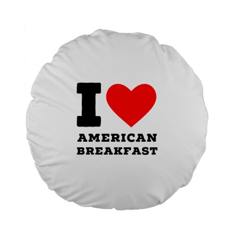 I love American breakfast Standard 15  Premium Flano Round Cushions from ArtsNow.com Front