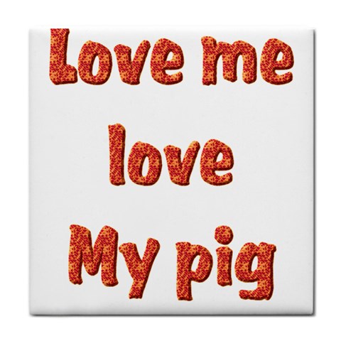 Love my pig Tile Coaster from ArtsNow.com Front